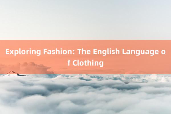 Exploring Fashion: The English Language of Clothing